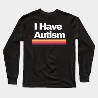 I Have Autism Long Sleeve T-Shirt